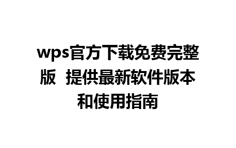 wps官方下载免费完整版  提供最新软件版本和使用指南