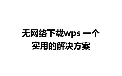 无网络下载wps 一个实用的解决方案