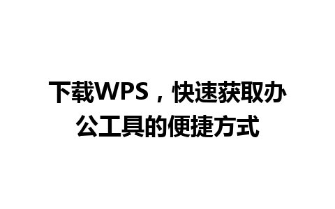 下载WPS，快速获取办公工具的便捷方式