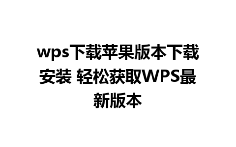 wps下载苹果版本下载安装 轻松获取WPS最新版本