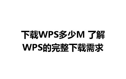 下载WPS多少M 了解WPS的完整下载需求