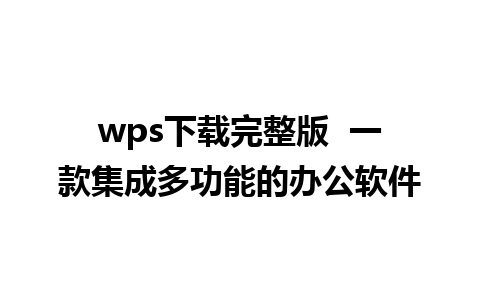 wps下载完整版  一款集成多功能的办公软件