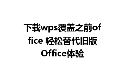 下载wps覆盖之前office 轻松替代旧版Office体验