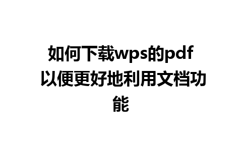 如何下载wps的pdf 以便更好地利用文档功能