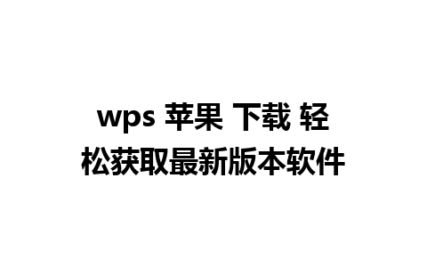 wps 苹果 下载 轻松获取最新版本软件