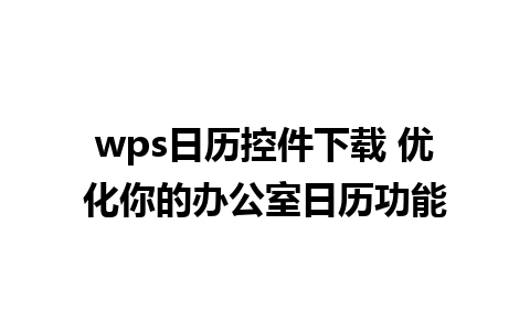 wps日历控件下载 优化你的办公室日历功能