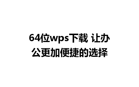 64位wps下载 让办公更加便捷的选择