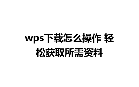 wps下载怎么操作 轻松获取所需资料