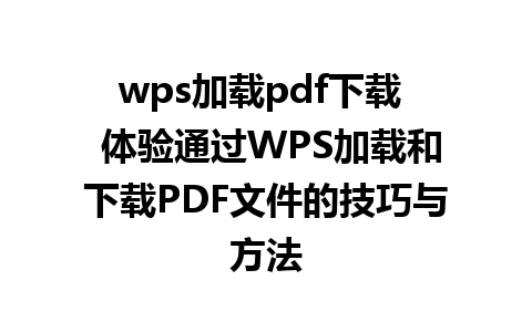 wps加载pdf下载  体验通过WPS加载和下载PDF文件的技巧与方法