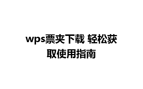 wps票夹下载 轻松获取使用指南