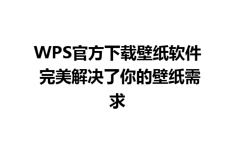 WPS官方下载壁纸软件 完美解决了你的壁纸需求