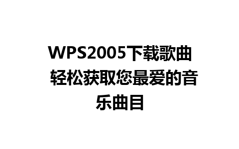 WPS2005下载歌曲  轻松获取您最爱的音乐曲目