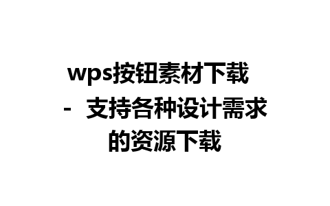 wps按钮素材下载  -  支持各种设计需求的资源下载