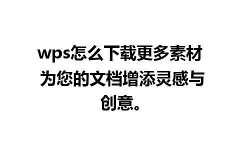 wps怎么下载更多素材 为您的文档增添灵感与创意。