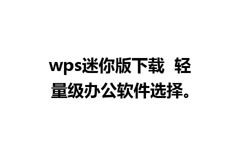 wps迷你版下载  轻量级办公软件选择。