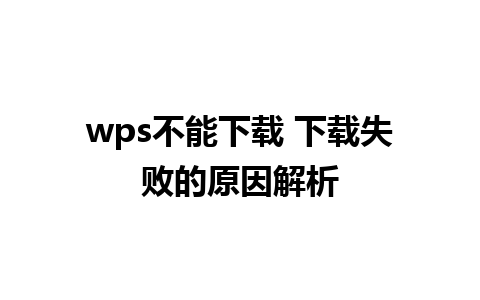 wps不能下载 下载失败的原因解析