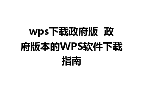 wps下载政府版  政府版本的WPS软件下载指南