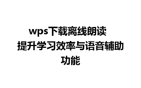 wps下载离线朗读  提升学习效率与语音辅助功能