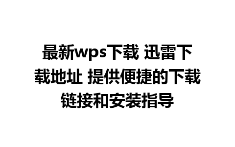 最新wps下载 迅雷下载地址 提供便捷的下载链接和安装指导