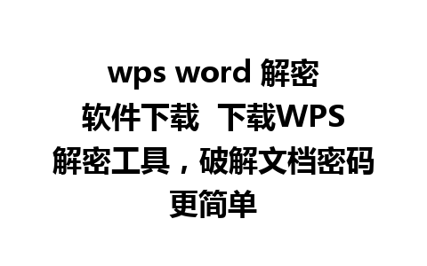 wps word 解密软件下载  下载WPS解密工具，破解文档密码更简单