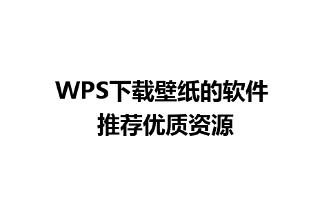 WPS下载壁纸的软件 推荐优质资源