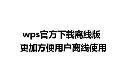 wps官方下载离线版 更加方便用户离线使用