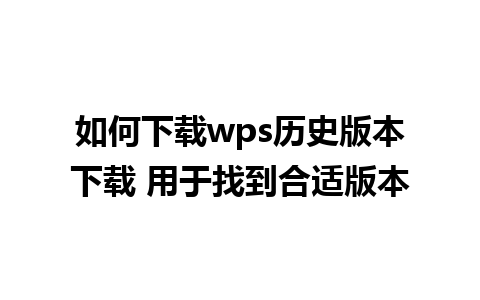 如何下载wps历史版本下载 用于找到合适版本