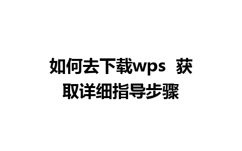 如何去下载wps  获取详细指导步骤