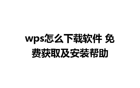 wps怎么下载软件 免费获取及安装帮助