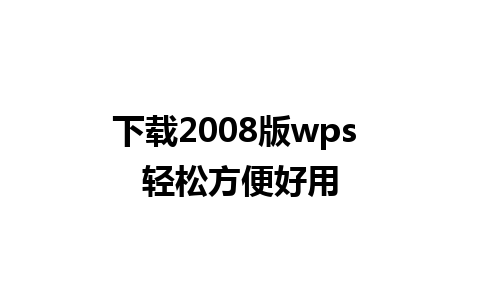 下载2008版wps 轻松方便好用