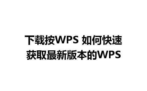 下载按WPS 如何快速获取最新版本的WPS