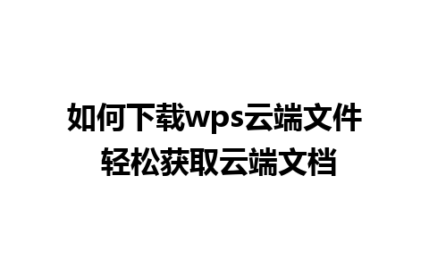 如何下载wps云端文件 轻松获取云端文档