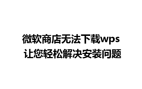 微软商店无法下载wps 让您轻松解决安装问题