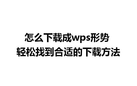 怎么下载成wps形势 轻松找到合适的下载方法