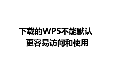 下载的WPS不能默认 更容易访问和使用