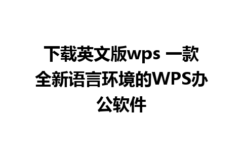 下载英文版wps 一款全新语言环境的WPS办公软件