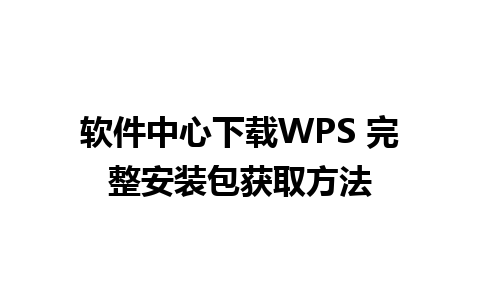 软件中心下载WPS 完整安装包获取方法