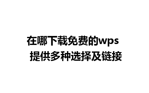 在哪下载免费的wps  提供多种选择及链接