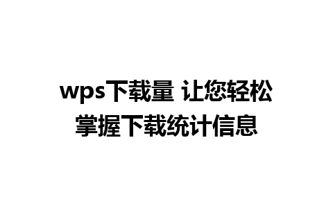 wps下载量 让您轻松掌握下载统计信息