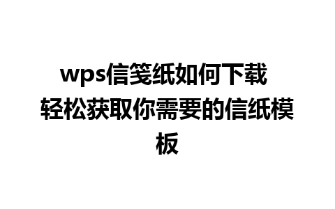 wps信笺纸如何下载 轻松获取你需要的信纸模板