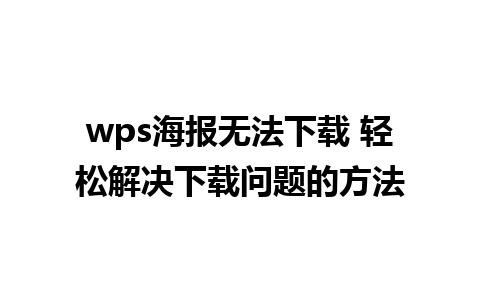 wps海报无法下载 轻松解决下载问题的方法