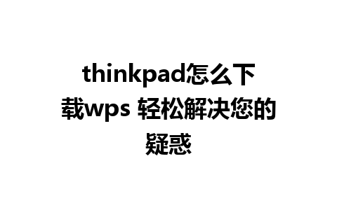 thinkpad怎么下载wps 轻松解决您的疑惑