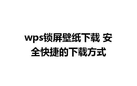 wps锁屏壁纸下载 安全快捷的下载方式