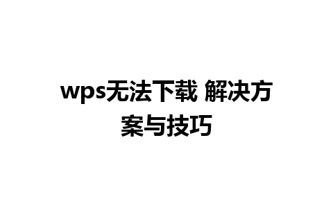 wps无法下载 解决方案与技巧