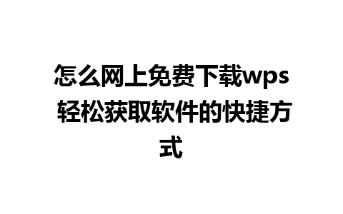 怎么网上免费下载wps 轻松获取软件的快捷方式