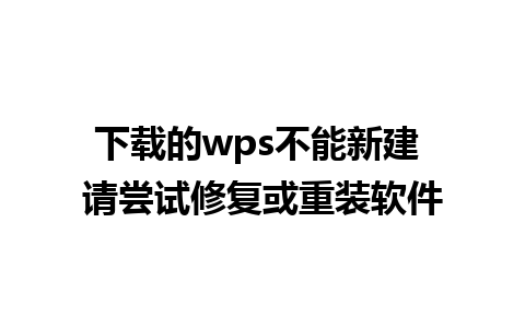 下载的wps不能新建 请尝试修复或重装软件