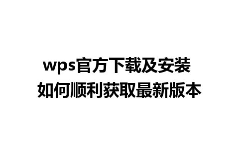 wps官方下载及安装 如何顺利获取最新版本