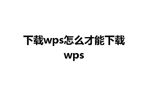 下载wps怎么才能下载wps 