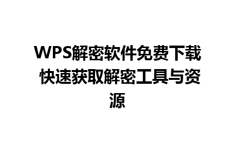 WPS解密软件免费下载 快速获取解密工具与资源