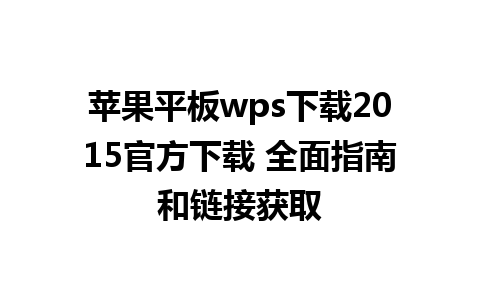 苹果平板wps下载2015官方下载 全面指南和链接获取  
